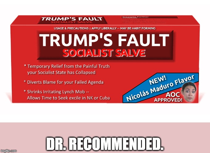 Trump's Fault - Socialist Salve | DR. RECOMMENDED. | image tagged in trump's fault - socialist salve | made w/ Imgflip meme maker