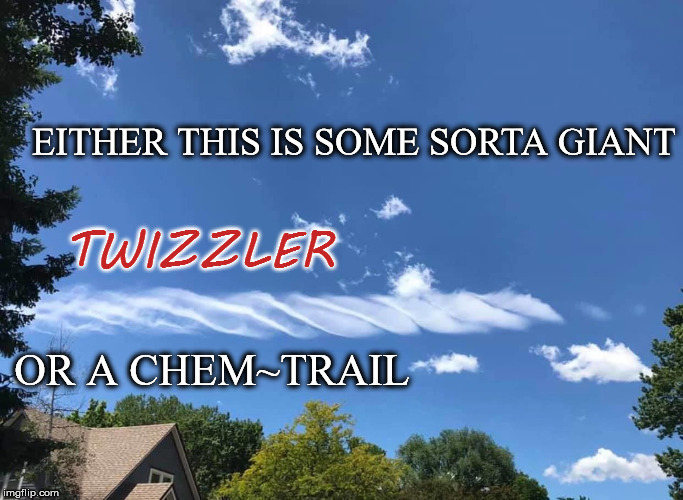 Twizzler Trail | EITHER THIS IS SOME SORTA GIANT; TWIZZLER; OR A CHEM~TRAIL | image tagged in twizzler,chemtrail,high altitude aerosol spaying,global dimming,global warming,haarp | made w/ Imgflip meme maker