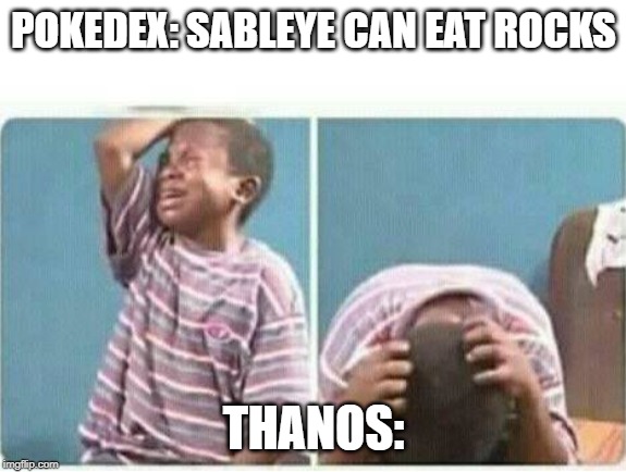 crying kid | POKEDEX: SABLEYE CAN EAT ROCKS; THANOS: | image tagged in crying kid | made w/ Imgflip meme maker