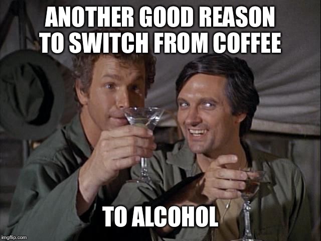 ANOTHER GOOD REASON TO SWITCH FROM COFFEE TO ALCOHOL | made w/ Imgflip meme maker