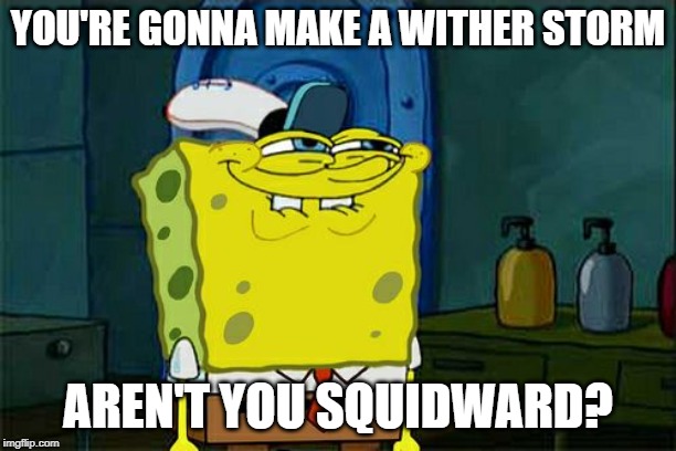 Don't You Squidward | YOU'RE GONNA MAKE A WITHER STORM; AREN'T YOU SQUIDWARD? | image tagged in memes,dont you squidward | made w/ Imgflip meme maker