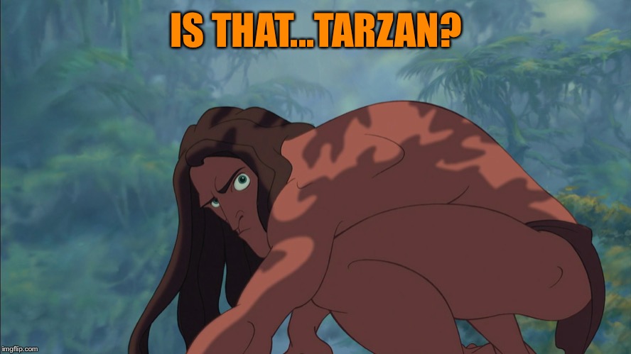 Tarzan | IS THAT...TARZAN? | image tagged in tarzan | made w/ Imgflip meme maker
