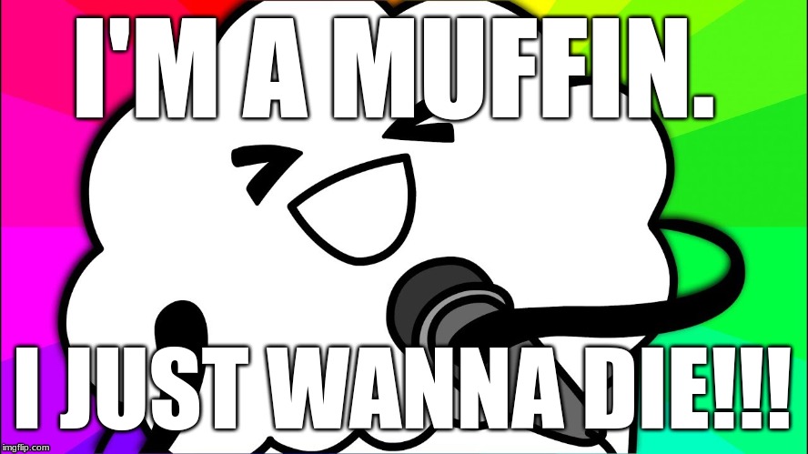 I'M A MUFFIN. I JUST WANNA DIE!!! | image tagged in asdf,asdfmovie | made w/ Imgflip meme maker