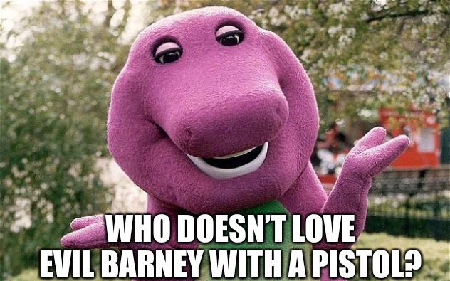 barney | WHO DOESN’T LOVE EVIL BARNEY WITH A PISTOL? | image tagged in barney | made w/ Imgflip meme maker