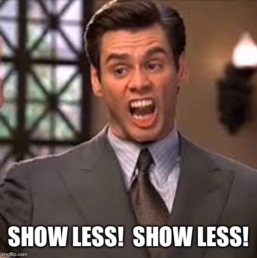 jim horrified | SHOW LESS!  SHOW LESS! | image tagged in jim horrified | made w/ Imgflip meme maker
