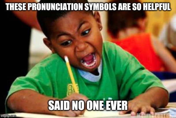 Frustrated kid | THESE PRONUNCIATION SYMBOLS ARE SO HELPFUL; SAID NO ONE EVER | image tagged in writing | made w/ Imgflip meme maker