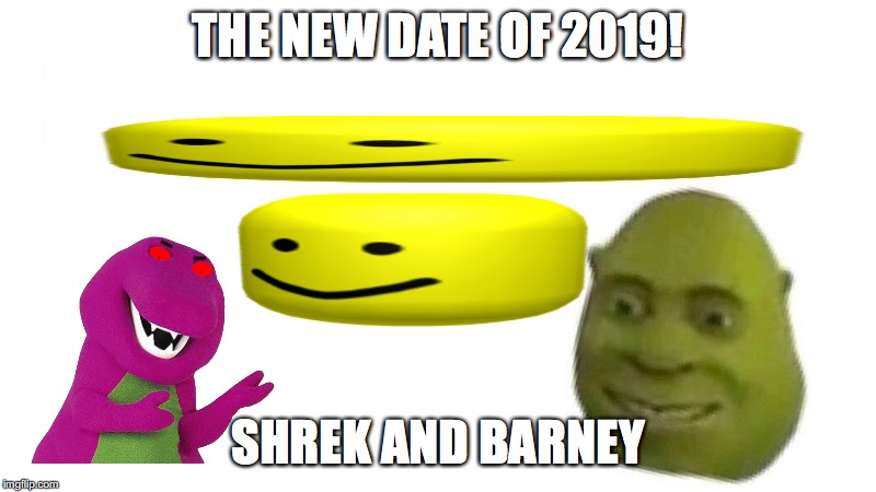 Shrek flex | THE NEW DATE OF 2019! SHREK AND BARNEY | image tagged in shrek flex | made w/ Imgflip meme maker