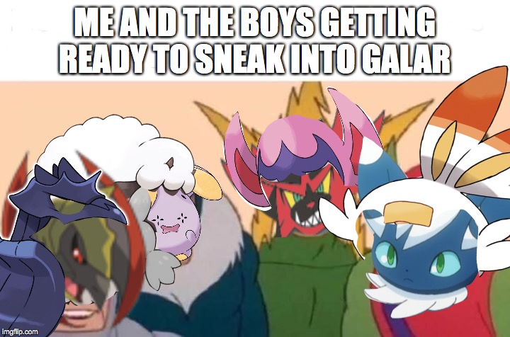 Sneaky 101 | ME AND THE BOYS GETTING READY TO SNEAK INTO GALAR | image tagged in pokemon | made w/ Imgflip meme maker