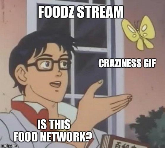 Is This A Pigeon Meme | IS THIS FOOD NETWORK? CRAZINESS GIF FOODZ STREAM | image tagged in memes,is this a pigeon | made w/ Imgflip meme maker