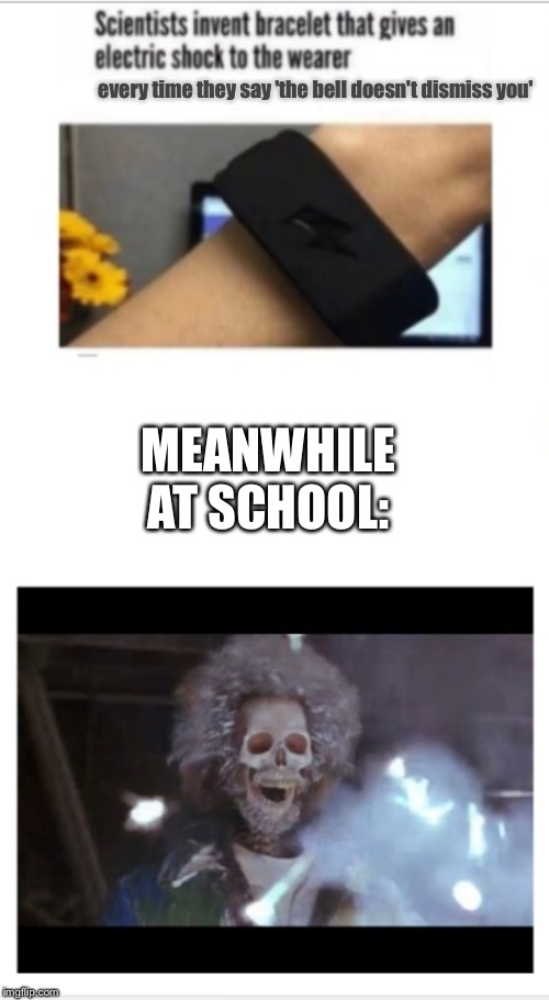 Electric shock bracelet meme | every time they say 'the bell doesn't dismiss you'; MEANWHILE AT SCHOOL: | image tagged in electric shock bracelet meme | made w/ Imgflip meme maker