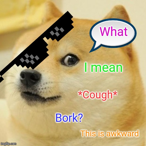 Doge | What; I mean; *Cough*; Bork? This is awkward | image tagged in memes,doge | made w/ Imgflip meme maker