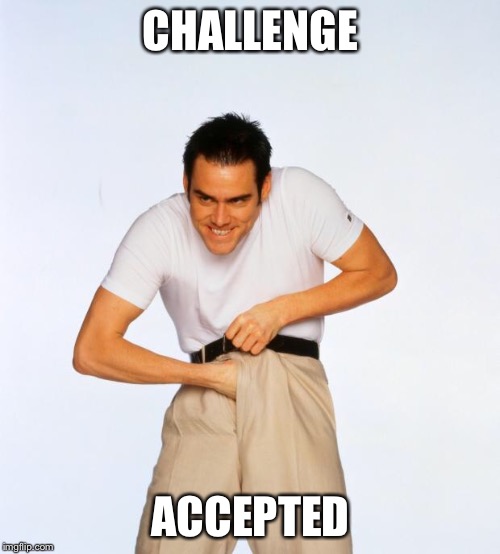 pervert jim | CHALLENGE ACCEPTED | image tagged in pervert jim | made w/ Imgflip meme maker