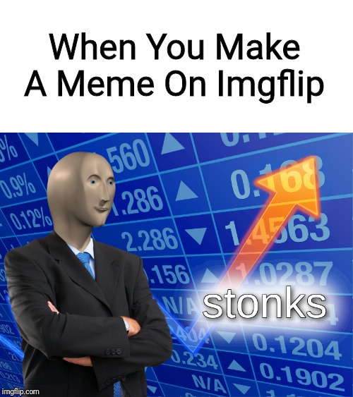 stonks | When You Make A Meme On Imgflip | image tagged in stonks,imgflip,memes | made w/ Imgflip meme maker