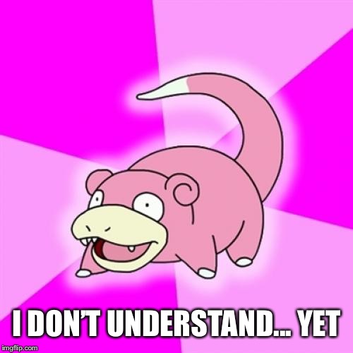 Slowpoke Meme | I DON’T UNDERSTAND... YET | image tagged in memes,slowpoke | made w/ Imgflip meme maker