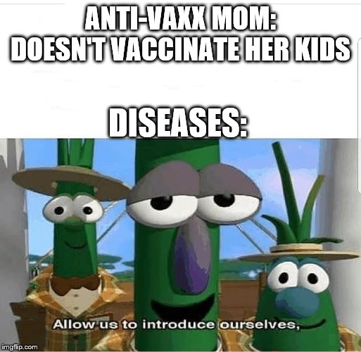 Allow us to introduce ourselves | ANTI-VAXX MOM: DOESN'T VACCINATE HER KIDS; DISEASES: | image tagged in allow us to introduce ourselves | made w/ Imgflip meme maker