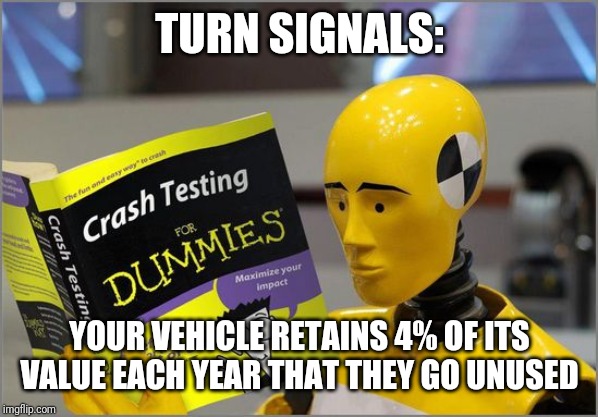 Once. There was this kid who. Made a meme and no one laughed. But then... | TURN SIGNALS:; YOUR VEHICLE RETAINS 4% OF ITS VALUE EACH YEAR THAT THEY GO UNUSED | image tagged in crash test dummies,funny,flarp,crash,car,driving | made w/ Imgflip meme maker