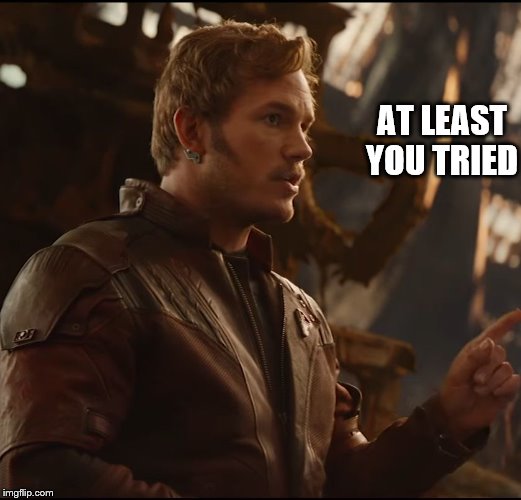 Starlord Jesus | AT LEAST YOU TRIED | image tagged in starlord jesus | made w/ Imgflip meme maker