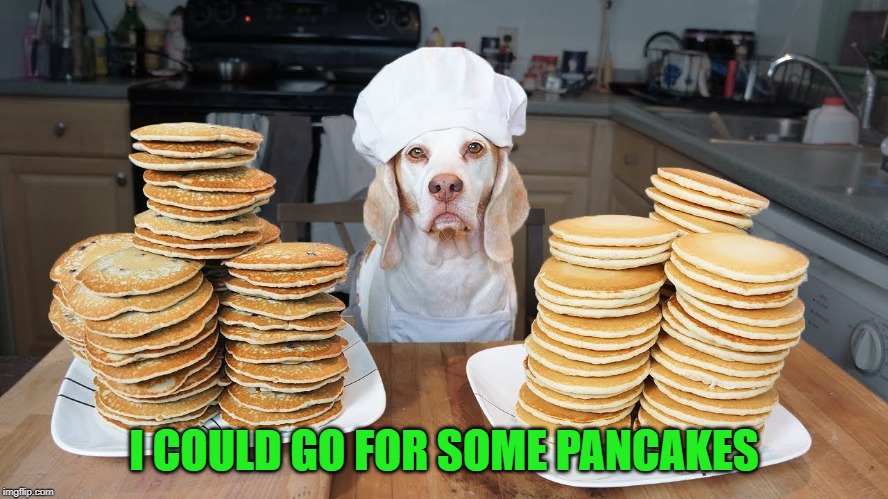 I COULD GO FOR SOME PANCAKES | made w/ Imgflip meme maker