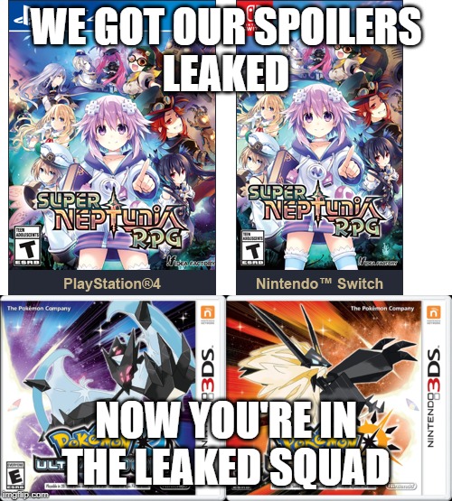Spoilers Leaked | WE GOT OUR SPOILERS
LEAKED; NOW YOU'RE IN THE LEAKED SQUAD | image tagged in pokemon,hyperdimension neptunia | made w/ Imgflip meme maker
