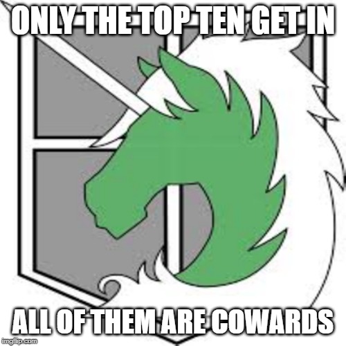 AOT | ONLY THE TOP TEN GET IN; ALL OF THEM ARE COWARDS | image tagged in aot | made w/ Imgflip meme maker