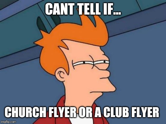 Futurama Fry | CANT TELL IF... CHURCH FLYER OR A CLUB FLYER | image tagged in memes,futurama fry | made w/ Imgflip meme maker