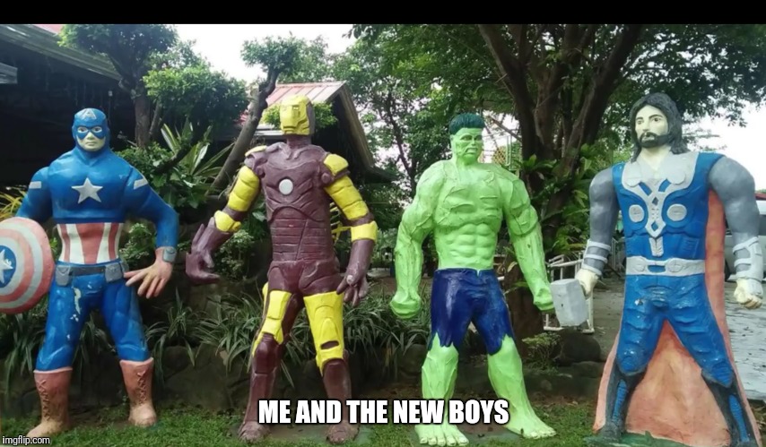 Not better then the originals tho | ME AND THE NEW BOYS | image tagged in random | made w/ Imgflip meme maker