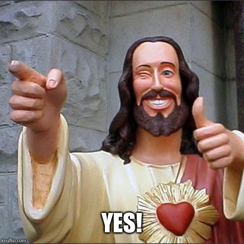 Buddy Christ Meme | YES! | image tagged in memes,buddy christ | made w/ Imgflip meme maker