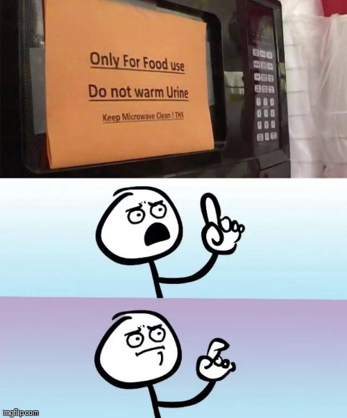 Thankfully that sign was there! | image tagged in memes,speechless,microwave,urine,food,44colt | made w/ Imgflip meme maker