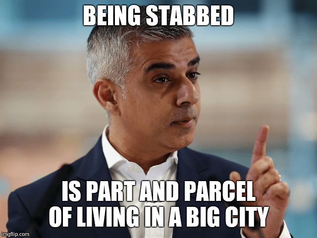 Sadiq Khan | BEING STABBED IS PART AND PARCEL OF LIVING IN A BIG CITY | image tagged in sadiq khan | made w/ Imgflip meme maker