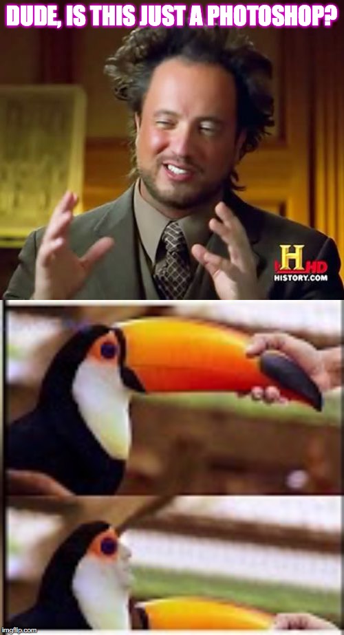 DUDE, IS THIS JUST A PHOTOSHOP? | image tagged in memes,ancient aliens | made w/ Imgflip meme maker