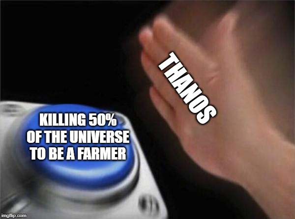 Blank Nut Button | THANOS; KILLING 50% OF THE UNIVERSE TO BE A FARMER | image tagged in memes,blank nut button | made w/ Imgflip meme maker