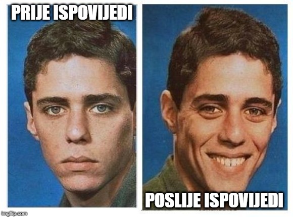 before after - sad happy face | PRIJE ISPOVIJEDI; POSLIJE ISPOVIJEDI | image tagged in before after - sad happy face | made w/ Imgflip meme maker