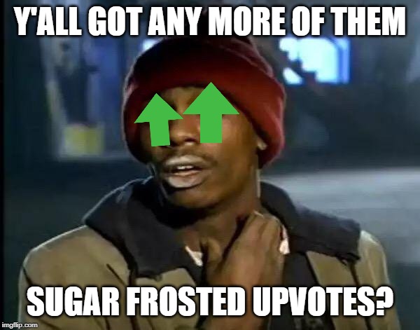 Lip (smack)ing good! | Y'ALL GOT ANY MORE OF THEM; SUGAR FROSTED UPVOTES? | image tagged in memes,y'all got any more of that,upvotes,begging,sugar | made w/ Imgflip meme maker