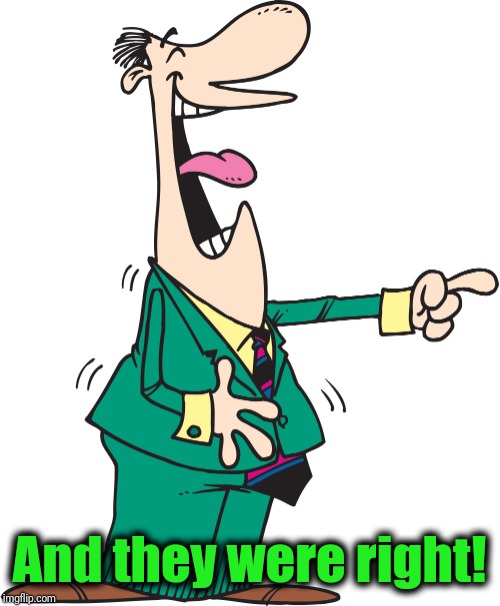 And they were right! | made w/ Imgflip meme maker