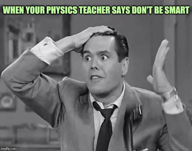 RIcky Frustrated  | WHEN YOUR PHYSICS TEACHER SAYS DON'T BE SMART | image tagged in ricky frustrated | made w/ Imgflip meme maker