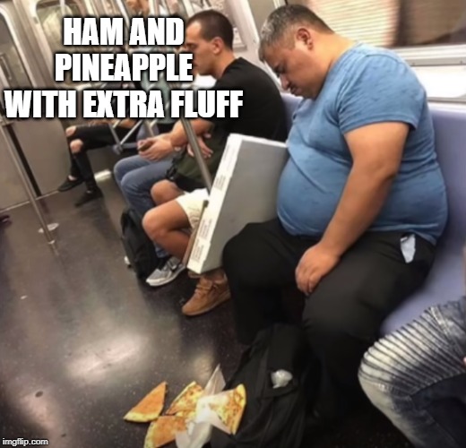 just dropped off and it dropped off | HAM AND PINEAPPLE WITH EXTRA FLUFF | image tagged in pizza,drop | made w/ Imgflip meme maker