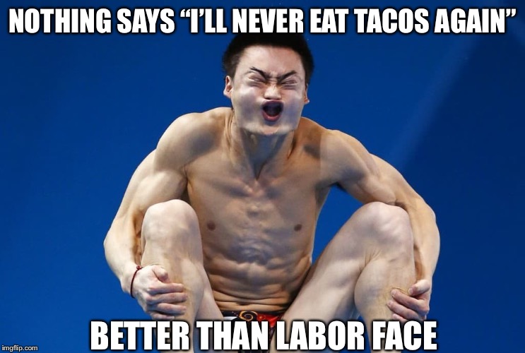 Doodie | NOTHING SAYS “I’LL NEVER EAT TACOS AGAIN”; BETTER THAN LABOR FACE | image tagged in doodie | made w/ Imgflip meme maker