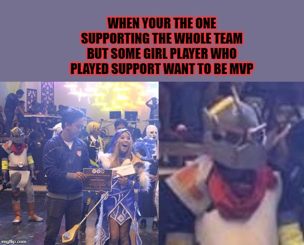 WHEN YOUR THE ONE SUPPORTING THE WHOLE TEAM BUT SOME GIRL PLAYER WHO PLAYED SUPPORT WANT TO BE MVP | image tagged in dota 2,cosplay | made w/ Imgflip meme maker