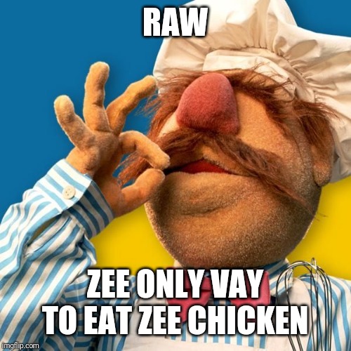 Swedish Chef | RAW; ZEE ONLY VAY TO EAT ZEE CHICKEN | image tagged in swedish chef | made w/ Imgflip meme maker