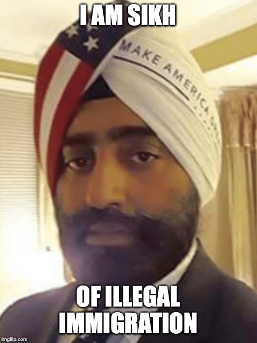 I AM SIKH OF ILLEGAL IMMIGRATION | made w/ Imgflip meme maker
