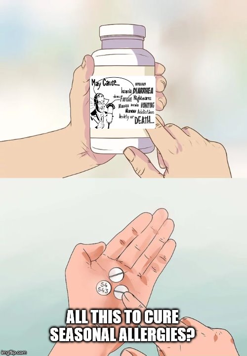 Hard To Swallow Pills | ALL THIS TO CURE SEASONAL ALLERGIES? | image tagged in memes,hard to swallow pills | made w/ Imgflip meme maker