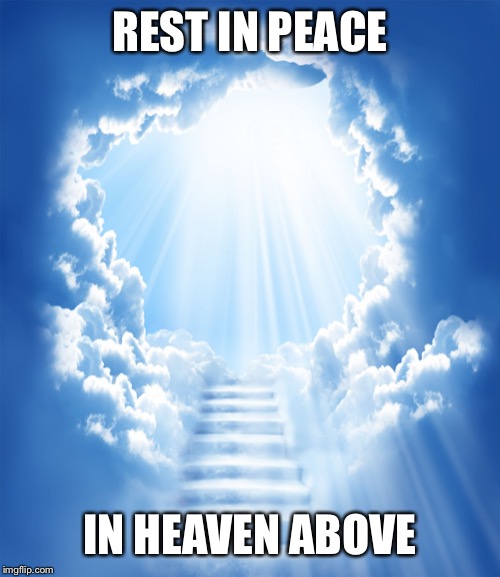 Heaven | REST IN PEACE IN HEAVEN ABOVE | image tagged in heaven | made w/ Imgflip meme maker