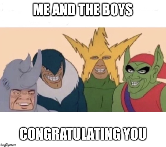 Me and the boys (extra space) | ME AND THE BOYS CONGRATULATING YOU | image tagged in me and the boys extra space | made w/ Imgflip meme maker