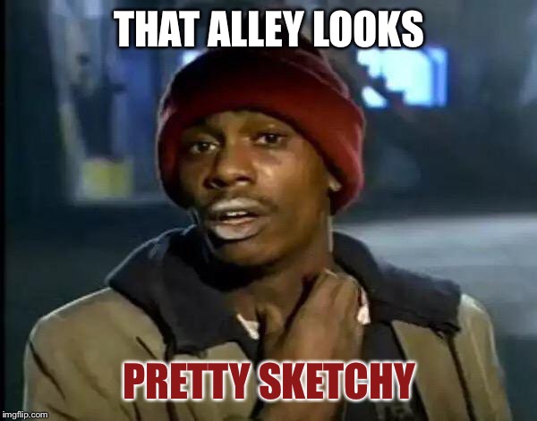 Y'all Got Any More Of That Meme | THAT ALLEY LOOKS PRETTY SKETCHY | image tagged in memes,y'all got any more of that | made w/ Imgflip meme maker