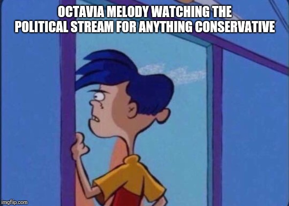 If you make conservative post in the politics stream you'll know what I mean | OCTAVIA MELODY WATCHING THE POLITICAL STREAM FOR ANYTHING CONSERVATIVE | image tagged in rolf meme | made w/ Imgflip meme maker