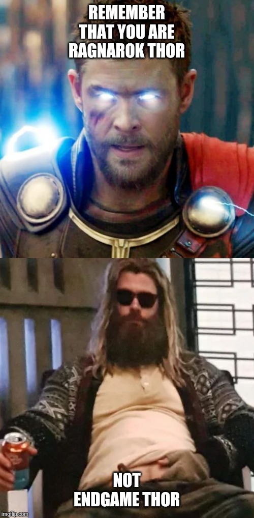 Now get out there and sparkle | REMEMBER THAT YOU ARE RAGNAROK THOR; NOT ENDGAME THOR | image tagged in thor,marvel | made w/ Imgflip meme maker