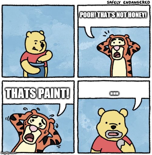 That's not honey! | POOH! THAT'S NOT HONEY! THATS PAINT! ... | image tagged in that's not honey,memes | made w/ Imgflip meme maker