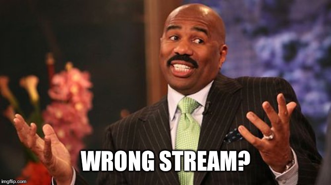 WRONG STREAM? | image tagged in memes,steve harvey | made w/ Imgflip meme maker