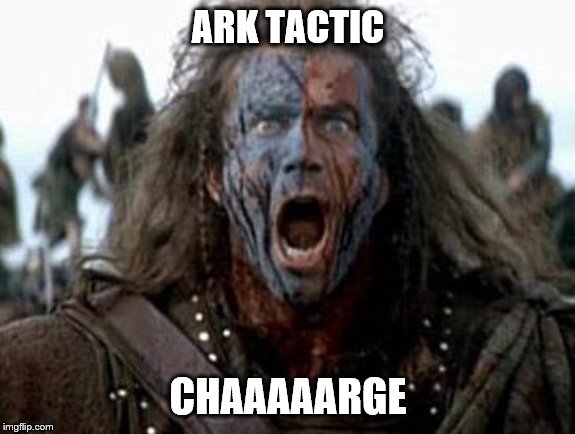 Braveheart  | ARK TACTIC; CHAAAAARGE | image tagged in braveheart | made w/ Imgflip meme maker