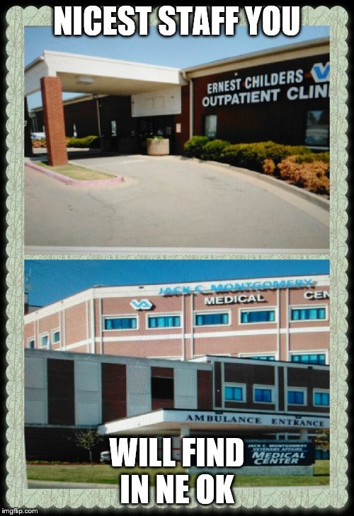 VA Med Centers NE OK | NICEST STAFF YOU; WILL FIND IN NE OK | image tagged in va med centers ne ok | made w/ Imgflip meme maker